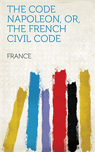 The Code Napoleon, Or, The French Civil Code