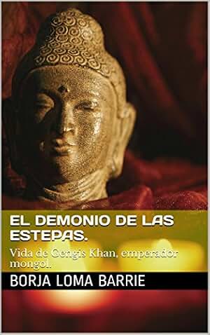 El Demonio de las Estepas.: Vida de Gengis Khan, emperador mongol. (Forjadores de la Historia nº 1)
