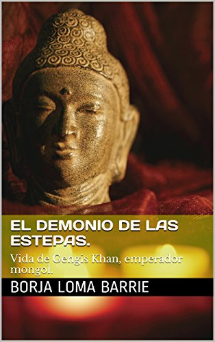 El Demonio de las Estepas.: Vida de Gengis Khan, emperador mongol. (Forjadores de la Historia nº 1)