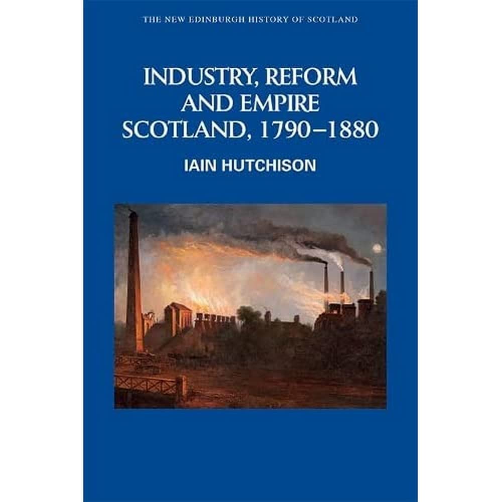 Industry, Reform and Empire: Scotland, 1790-1880 (New Edinburgh History of Scotland)