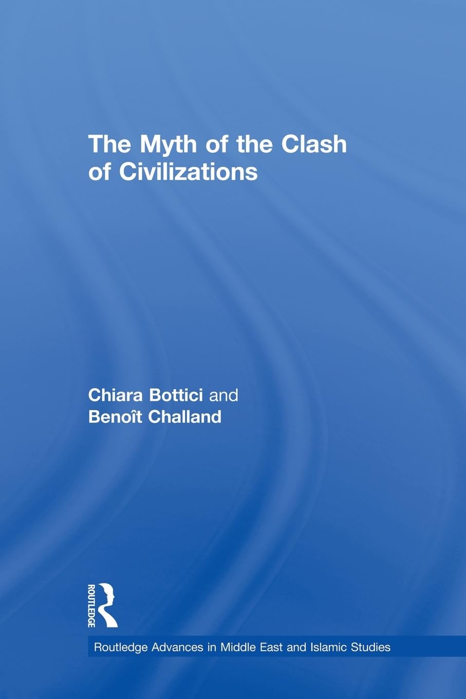The Myth of the Clash of Civilizations (Routledge Advances in Middle East and Islamic Studies)