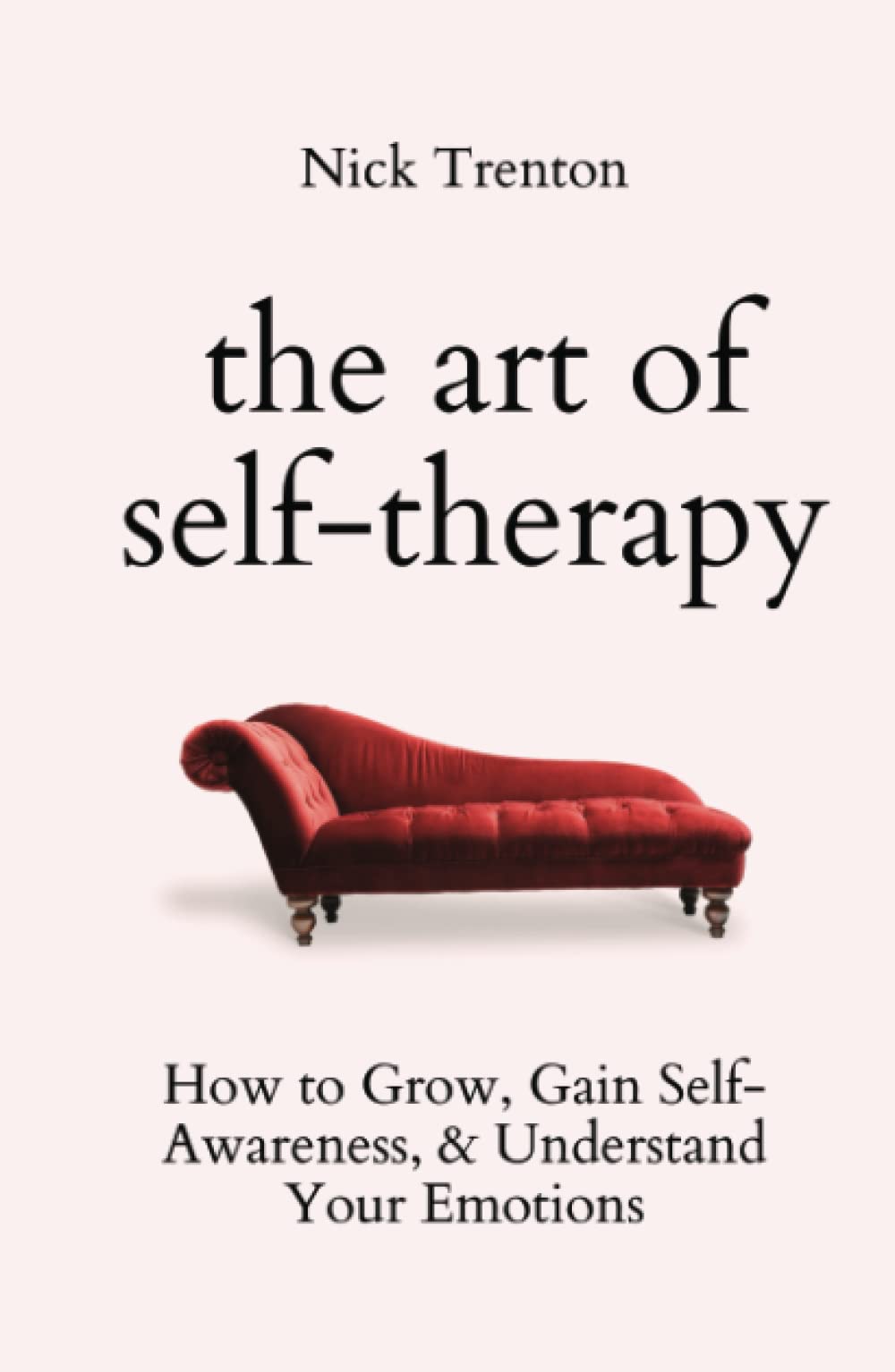 The Art of Self-Therapy: How to Grow, Gain Self-Awareness, and Understand Your Emotions (The Path to Calm)