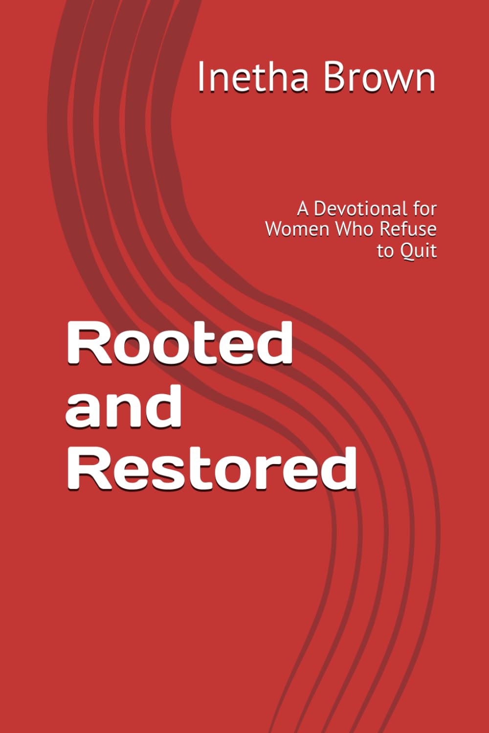 Rooted and Restored: A Devotional for Women Who Refuse to Quit