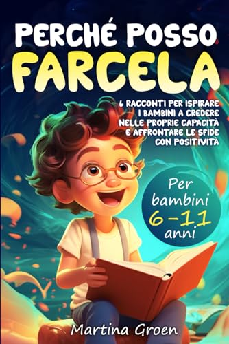 Perché Posso Farcela: 6 Racconti per ispirare i bambini a credere nelle proprie capacità e affrontare le sfide con positività. Libro per bambini 6-11 anni