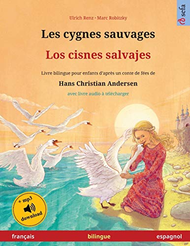 Les cygnes sauvages - Los cisnes salvajes (français - espagnol): Livre bilingue pour enfants d'après un conte de fées de Hans Christian Andersen, avec ... Illustrés En Deux Langues) (French Edition)