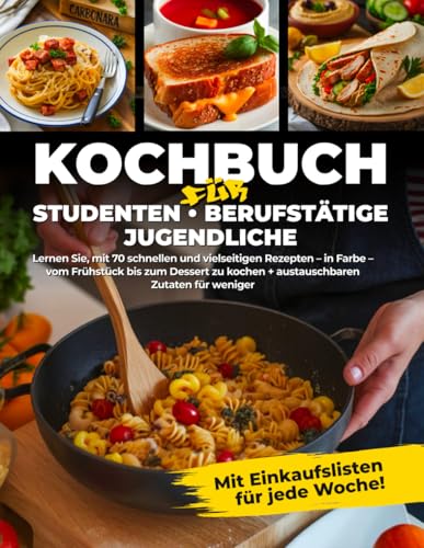 Kochbuch für Studenten: Einfach, Schnell und günstig – Dein Kochkurs in Buchform