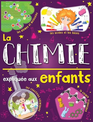 La chimie expliquée aux enfants: Un livre de science pour enfants à partir de 7 ans. Découvrir et tout savoir sur les atomes et les molécules. (L'univers des sciences expliqué aux enfants)