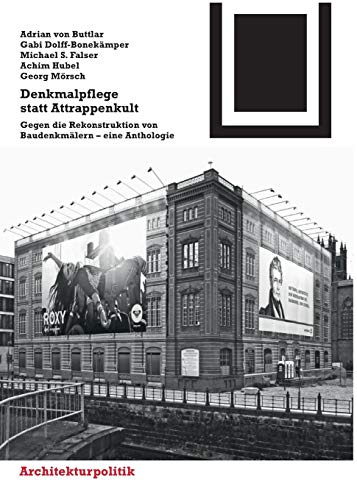 Denkmalpflege statt Attrappenkult: Gegen die Rekonstruktion von Baudenkmälern – eine Anthologie ( Denkmalpflege statt Attrappenkult: Gegen die Rekonstruktion von Baudenkmälern – eine Anthologie (