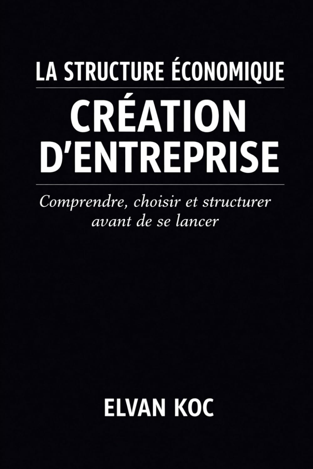 La structure économique CRÉATION D' ENTREPRISE: Comprendre, choisir et structurer avant de se lancer
