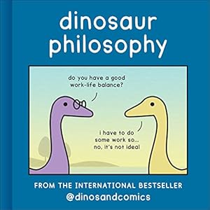 Dinosaur Philosophy: THE NEW BOOK FROM INTERNATIONAL BESTSELLER DINOSANDCOMICS