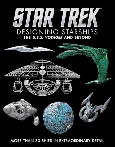 The U.S.S. Voyager and Beyond: More Than 30 Ships in Extraordinary Detail (Star Trek Designing Starships, 2)