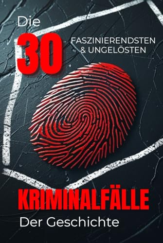 Die 30 Faszinierendsten Ungelösten Kriminalfälle der Geschichte (Trivia): Wahre Kriminalgeschichten, Ungeklärte Morde & Geheimnisvolle Rätsel der ... (Geschichte - Eine Reise durch die Epochen)