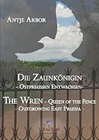 Die Zaunkönigin The Wren - Queen of the Fence: Ostpreussen entwachsen Outgrowing East Prussia 3952370215 Book Cover