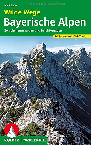Wilde Wege Bayerische Alpen: Zwischen Ammergau und Berchtesgaden. 50 Touren mit GPS-Tracks (Rother W Wilde Wege Bayerische Alpen: Zwischen Ammergau und Berchtesgaden. 50 Touren mit GPS-Tracks (Rother W