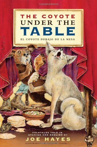 [[The Coyote Under the Table/El coyote debajo de la mesa: Folk Tales Told in Spanish and English]] [By: Hayes, Joe] [January, 2012]
