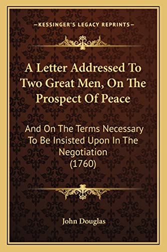 A Letter Addressed To Two Great Men, On The Prospect Of Peace: And On The Terms Necessary To Be Insisted Upon In The Negotiation (1760)