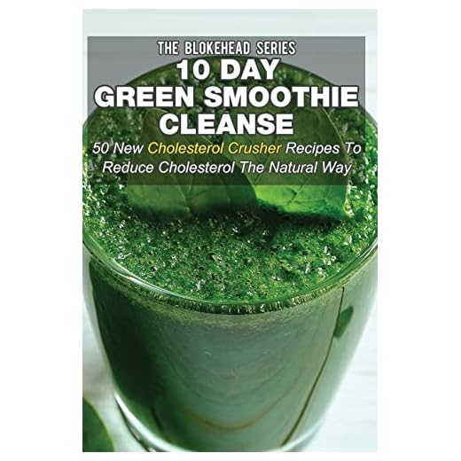 10 Day Green Smoothie Cleanse: 50 New Cholesterol Crusher Recipes To Reduce Cholesterol The Natural Way (The Blokehead Success Series)