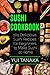 Sushi Cookbook: 101 Delicious Sushi Recipes for Beginners to Make Sushi at Home