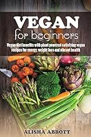 Vegan For Beginners: Unforgettable Recipes For Entertaining Every Guest At Every Occasion 1507760760 Book Cover