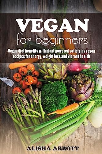 Vegan For Beginners: Unforgettable Recipes For Entertaining Every Guest At Every Occasion