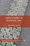 Memory Matters in Transitional Peru (Palgrave Macmillan Memory Studies)