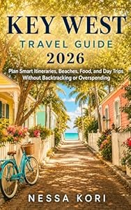 Key West Travel Guide 2026: Plan Smart Itineraries, Beaches, Food, and Day Trips Without Backtracking or Overspending (Best Travel Guides 2026 Book 2)