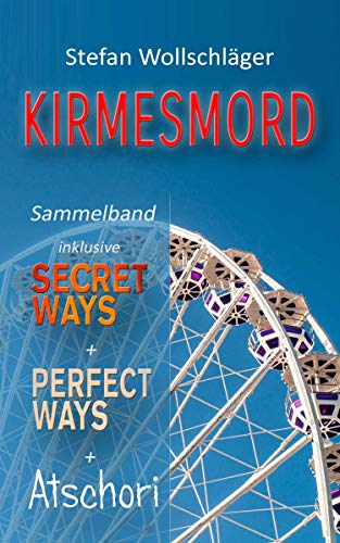 Kirmesmord Sammelband inklusive Secret Ways + Perfect Ways + Atschori (German Edition)