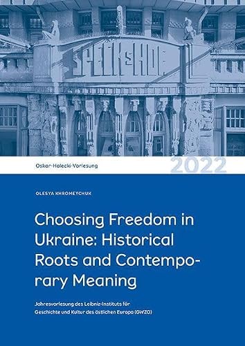 Choosing Freedom in Ukraine: Historical Roots and Contemporary Meaning: Oskar-Halecki-Vorlesung 2022