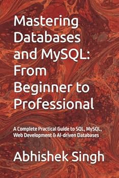 Paperback Mastering Databases and MySQL: From Beginner to Professional: A Complete Practical Guide to SQL, MySQL, Web Development & AI-driven Databases Book