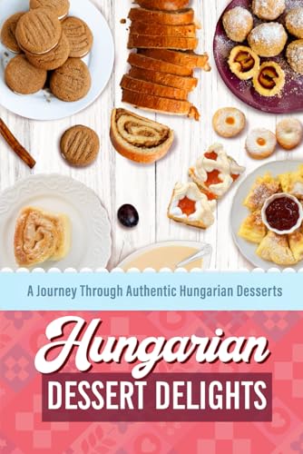 Hungarian Dessert Delights: A Journey Through Authentic Hungarian Desserts