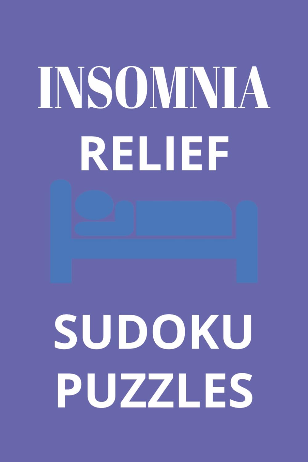 Insomnia Relief Sudoku Puzzles: Sudoku Puzzles to help relax and calm the mind for sleep. 6x9 inches. 110 pages. 50+ Puzzles. Solutions Included.