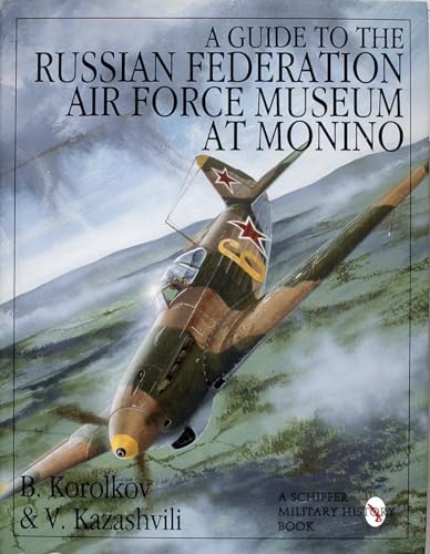 A Guide to the Russian Federation Air Force Museum at Monino (Schiffer Military/Aviation History)