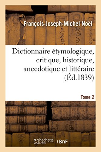 Dictionnaire étymologique, critique, historique, anecdotique et littéraire. Tome 2: pour servir à l'histoire de la langue française (French Edition)