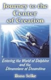 Journey to the Center of Creation: Entering the World of Dolphins and the Dimensions of Dreamtime
