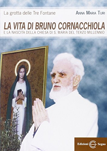 La Vita Di Bruno Cornacchiola E La Nascita Della Chiesa Di S. Maria Del Terzo Millennio