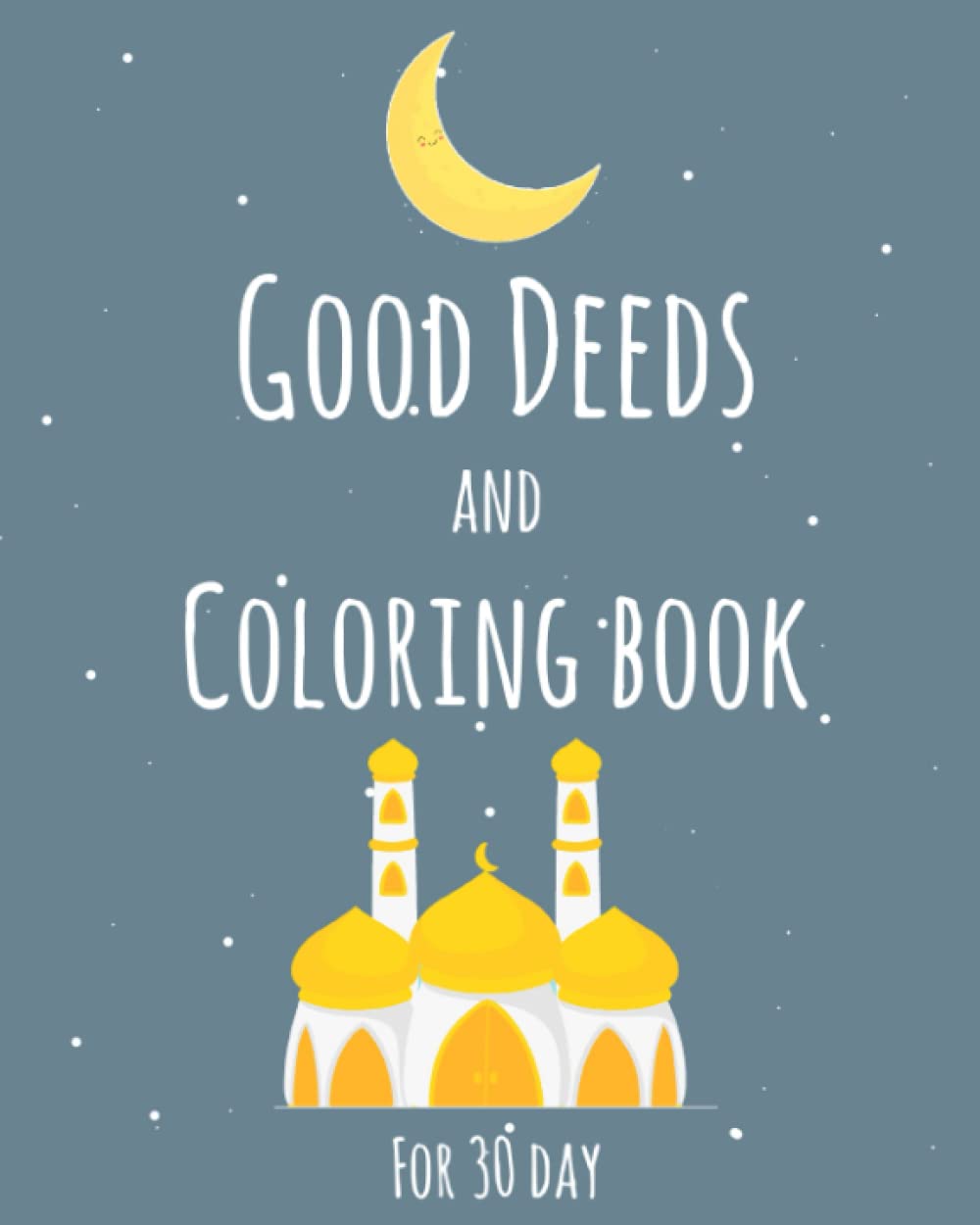 Good Deeds and Coloring Book activity For 30 Day: Activity book of islam and Allah for kids , Coloring activities and learning about ramadan and islam
