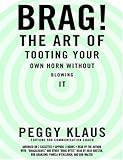 Brag!: The Art of Tooting Your Own Horn without Blowing It