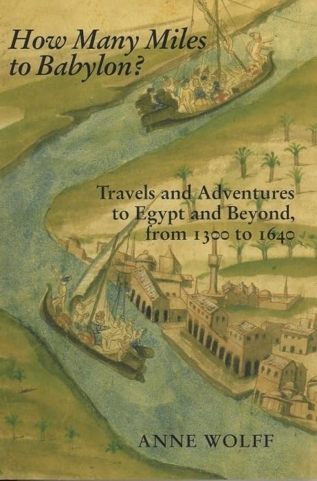 How Many Miles to Babylon?: Travels and Adventures to Egypt and Beyond, From 1300 to 1640: European Travels and Adventures in Egypt 1300-1600 [Idioma Inglés]