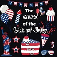 The ABC's of The Fourth of July Kids Holiday Coloring Book for Preschool, Pre-K, or Kindergarten Aged Children: A Fun Summer Themed Kids Coloring Book for ages 3-6, Fourth Of July Fun Book for Kids B0D6Z9M1TV Book Cover