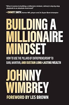 Building a Millionaire Mindset How to Use the Pillars of Entrepreneurship to Gain, Maintain, and Sustain Long-Lasting Wealth