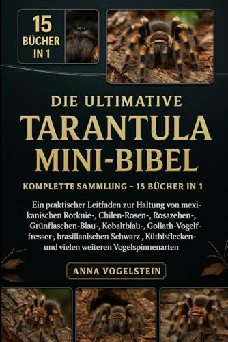Die Ultimative Tarantula Mini-Bibel: Komplette Sammlung – 15 Bücher In 1: Ein praktischer Leitfaden zur Haltung von mexikanischen Rotknie-, ... Goliath-Vogelfresser-, brasilianischen... Die Ultimative Tarantula Mini-Bibel: Komplette Sammlung – 15 Bücher In 1: Ein praktischer Leitfaden zur Haltung von mexikanischen Rotknie-, ... Goliath-Vogelfresser-, brasilianischen...