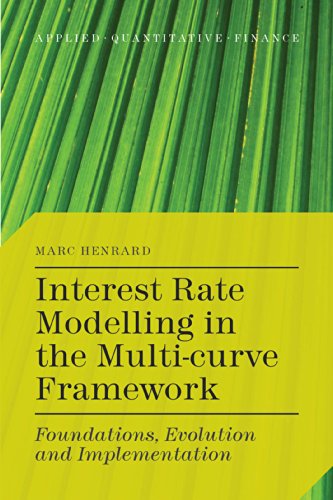 Interest Rate Modelling in the Multi-Curve Framework: Foundations, Evolution and Implementation (Applied Quantitative Finance) Interest Rate Modelling in the Multi-Curve Framework: Foundations, Evolution and Implementation (Applied Quantitative Finance)