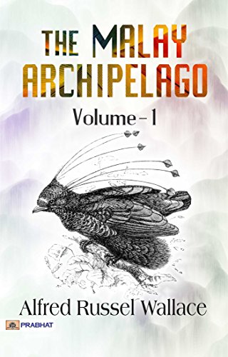 The Malay Archipelago, Volume 1: Exploring the Archipelago Wonders - Embarking on a Journey through the Marvels of the Malay Archipelago