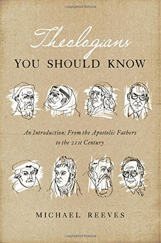 Theologians You Should Know: An Introduction: From the Apostolic Fathers to the 21st Century