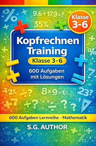  Kopfrechnen Training – Klasse 3–6: 600 Aufgaben mit Lösungen · Leicht–Mittel–Schwer · Plus/Minus, Mal & Geteilt · Ideal für Schule & Zuhause (600 Aufgaben Lernreihe – Mathematik 2) (German Edition)