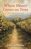 Where Money Grows on Trees: An Immigrant’s Journey of Courage, Resilience, and Love