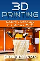 3D Printing: Modern Technology in a Modern World 1515242897 Book Cover