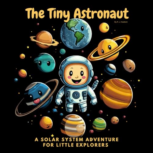 The Tiny Astronaut: A Rhyming Solar System Adventure For Boys and Girls, Toddlers and Kids, 0-3 and 3-6!