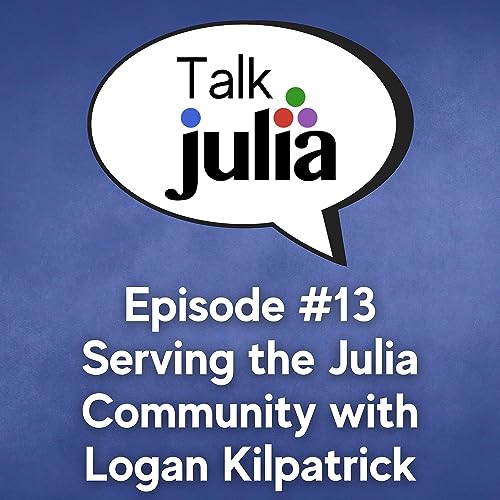 Episode 13: Serving the Julia Community With Logan Kilpatrick Podcast Por  arte de portada