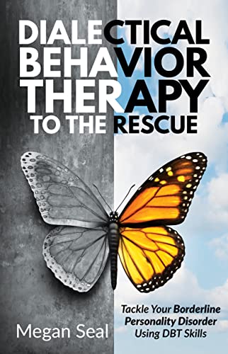 Dialectical Behavior Therapy to the Rescue: Tackle Your Borderline Personality Disorder Using DBT Skills